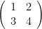 $$
\left(
\begin{array}{rr}
1 & 2 \\
3 & 4
\end{array}
\right)
$$